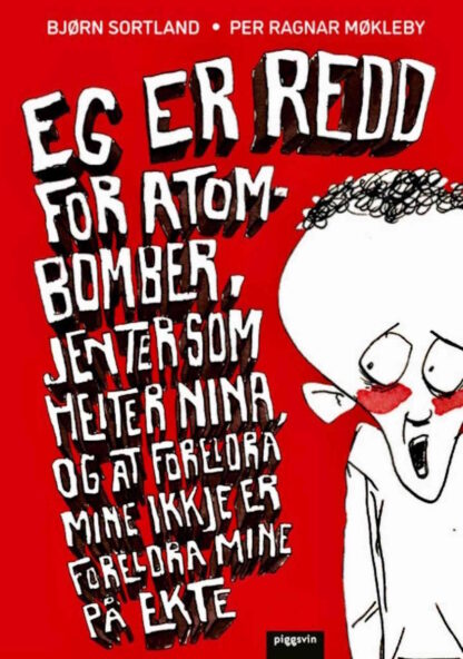 boka Eg er redd for atom-bomber, jenter som heiter Nina, og at foreldra mine ikkje er foreldra mine på ekte